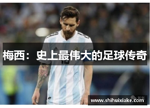 梅西：史上最伟大的足球传奇